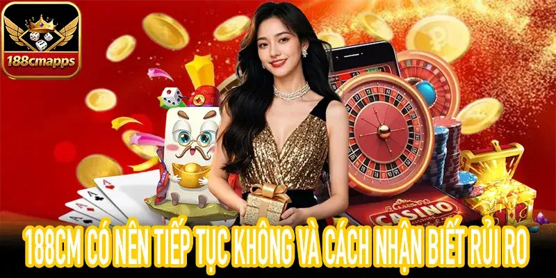188CM có nên tiếp tục không và cách nhận biết rủi ro