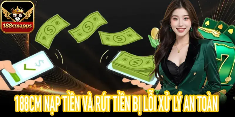 188CM nạp tiền và rút tiền bị lỗi xử lý an toàn