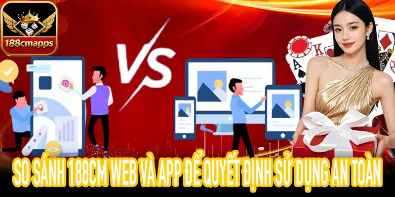 188CM Web và App khác nhau thế nào và nên chọn gì