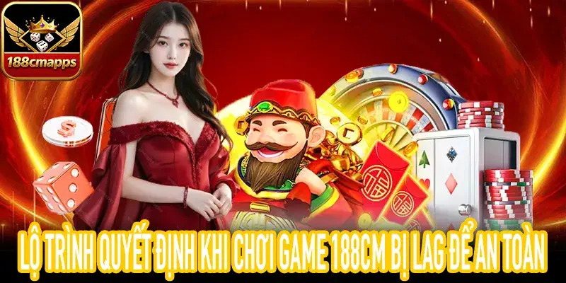 Hướng dẫn xử lý khi chơi game 188CM bị lag tránh rủi ro