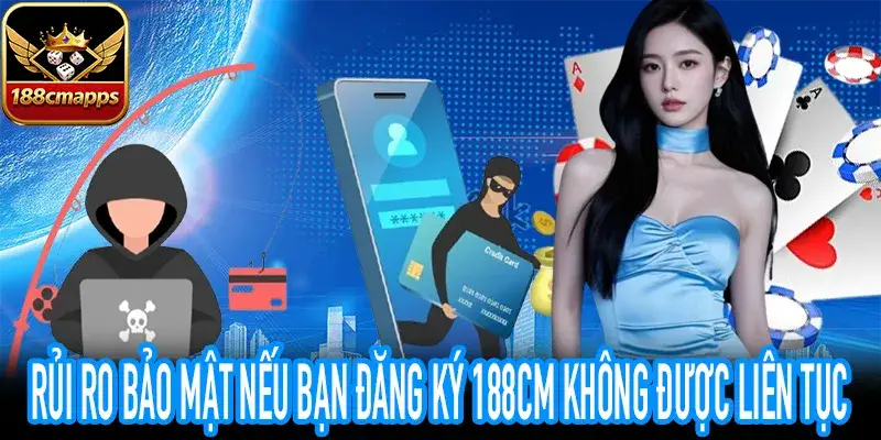 Cảnh báo rủi ro đăng ký 188CM không được