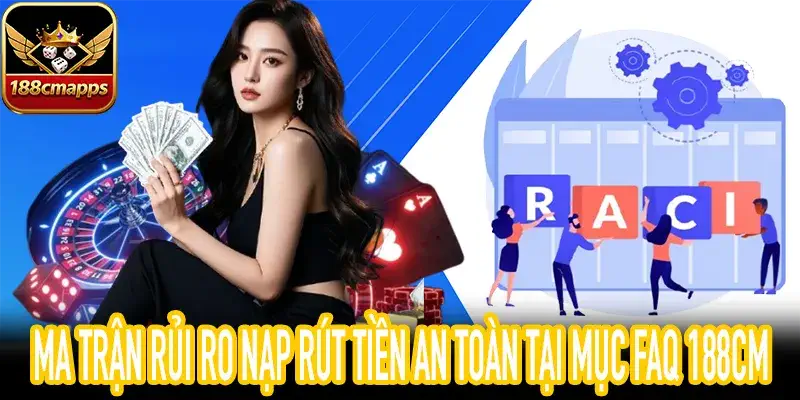 Đánh giá rủi ro nạp rút tiền dựa trên FAQ 188CM