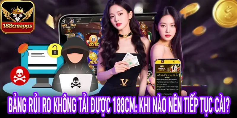Bảng tra cứu khi không tải được 188CM giúp bảo vệ tiền tài khoản