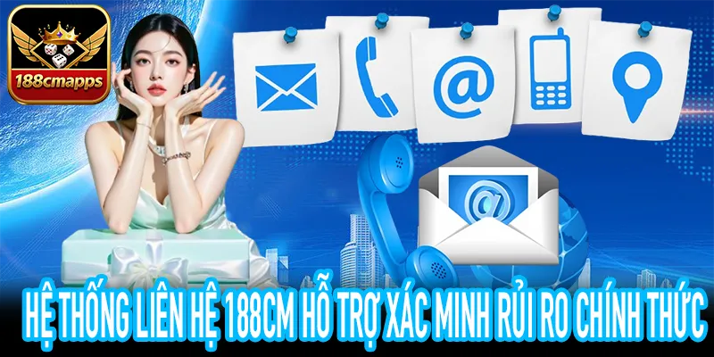 Liên Hệ 188CM Để Được Hỗ Trợ Xử Lý Rủi Ro Và Giải Quyết Sự Cố