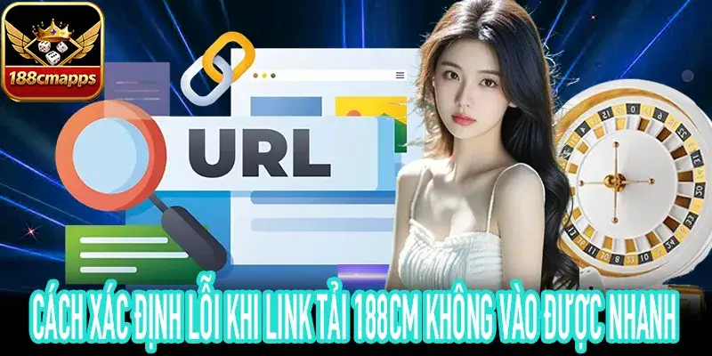 Kiểm tra rủi ro link tải 188CM không vào được chính xác