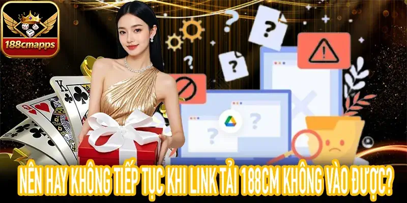 Quyết định an toàn khi link tải 188CM không vào được lỗi