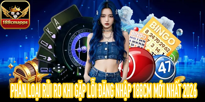 Bảng chẩn đoán rủi ro khi bị lỗi đăng nhập 188CM trên App