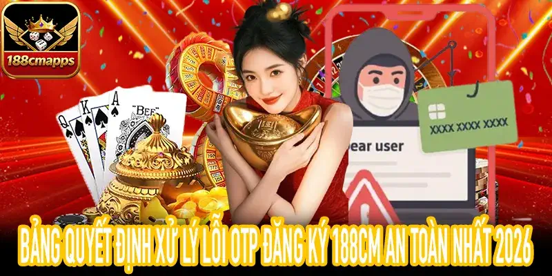 Cách xử lý lỗi OTP đăng ký 188CM để tránh bị khóa IP