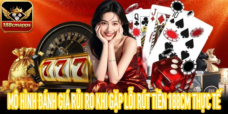 Hướng dẫn đánh giá mức độ an toàn lỗi rút tiền 188CM nhanh