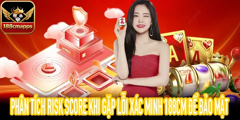 Đánh giá mức độ rủi ro lỗi xác minh 188CM