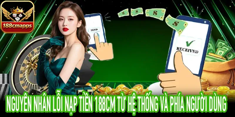 Nguyên nhân lỗi nạp tiền 188CM do bảo trì hoặc sai thông tin