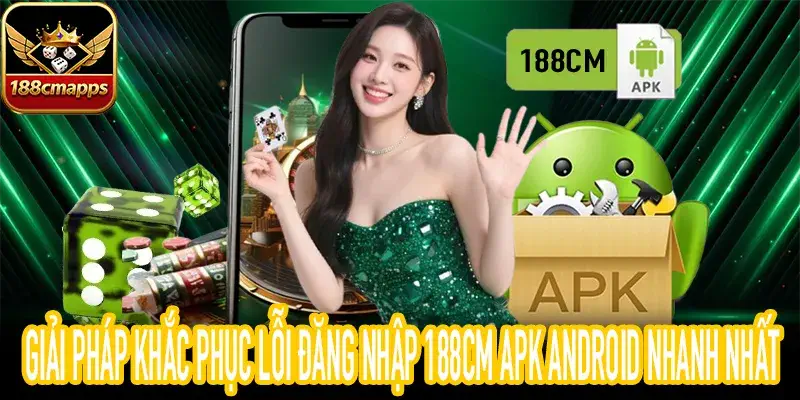 Cách sửa lỗi ứng dụng 188CM APK không mở được trên điện thoại
