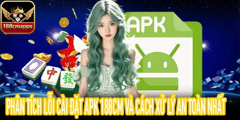 Kinh nghiệm xử lý lỗi 188CM liên quan đến cảnh báo bảo mật APK