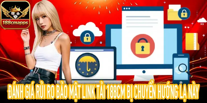 Rủi ro bảo mật khi gặp link tải 188CM bị chuyển hướng lừa đảo