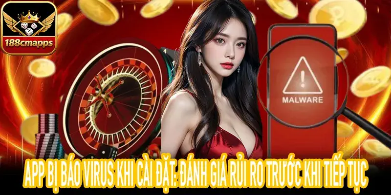 App bị báo virus khi cài đặt và người dùng đang đánh giá rủi ro