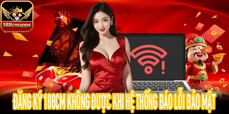 Đăng ký 188CM không được vì IP hoặc thiết bị bị nghi ngờ