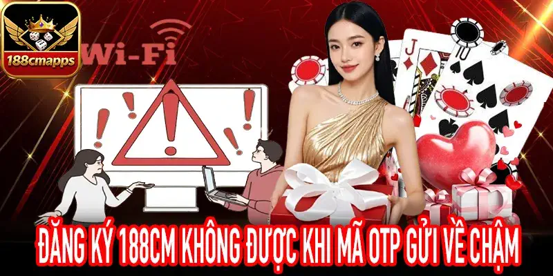 Người chơi gặp lỗi đăng ký 188CM không được do mã OTP chậm