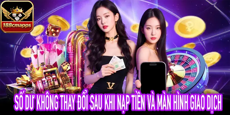 Số dư không thay đổi sau khi nạp tiền dù ngân hàng đã trừ tiền