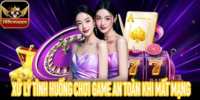 Hướng dẫn xử lý chơi game an toàn 188CM khi mất kết nối
